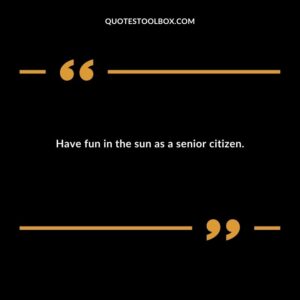 Have fun in the sun as a senior citizen.