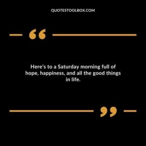 Heres to a Saturday morning full of hope happiness and all the good things in life.