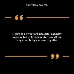 Heres to a sweet and beautiful Saturday morning full of love laughter and all the things that bring us closer together.