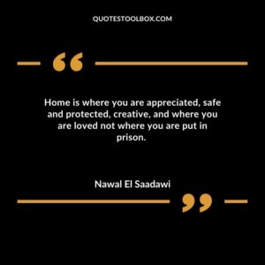 Home is where you are appreciated safe and protected creative and where you are loved not where you are put in prison.