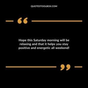 Hope this Saturday morning will be relaxing and that it helps you stay positive and energetic all weekend