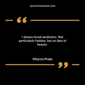 I always loved aesthetics. Not particularly fashion but an idea of beauty.