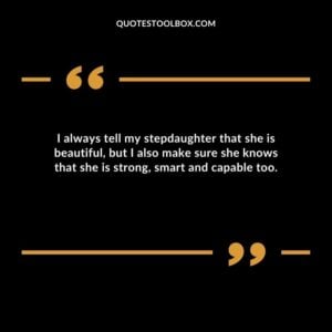 I always tell my stepdaughter that she is beautiful but I also make sure she knows that she is strong smart and capable too.