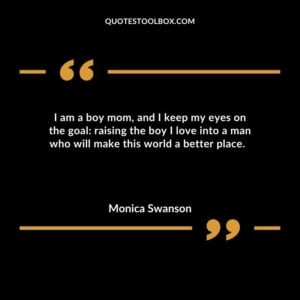 I am a boy mom and I keep my eyes on the goal raising the boy I love into a man who will make this world a better place.