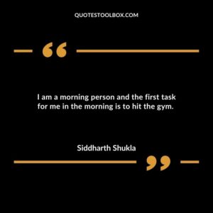 I am a morning person and the first task for me in the morning is to hit the gym.