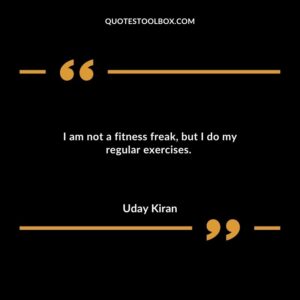 I am not a fitness freak but I do my regular exercises.