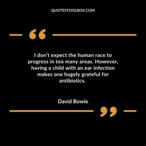 I don’t expect the human race to progress in too many areas. However, having a child with an ear infection makes one hugely grateful for antibiotics.