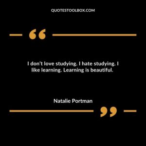 I dont love studying. I hate studying. I like learning. Learning is beautiful.