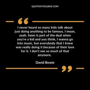 I never heard so many kids talk about just doing anything to be famous. I mean, yeah, fame is part of the deal when you’re a kid and you think,
