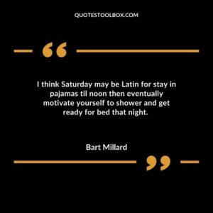 I think Saturday may be Latin for stay in pajamas til noon then eventually motivate yourself to shower and get ready for bed that night.