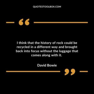 I think that the history of rock could be recycled in a different way and brought back into focus without the luggage that comes along with it.