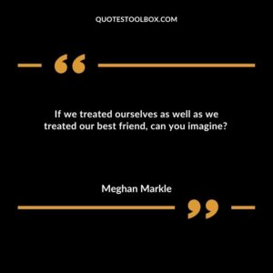 If we treated ourselves as well as we treated our best friend, can you imagine