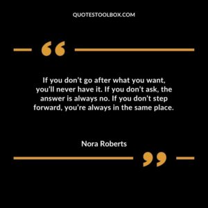 If you dont go after what you want youll never have it. If you dont ask the answer is always no. If you dont step forward youre always in the same place.