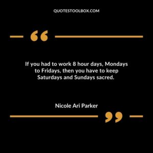 If you had to work 8 hour days Mondays to Fridays then you have to keep Saturdays and Sundays sacred.
