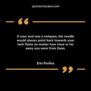 If your soul was a compass the needle would always point back towards your twin flame no matter how close or far away you were from them.