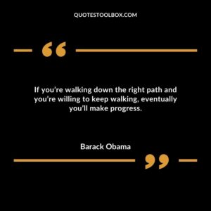 If youre walking down the right path and youre willing to keep walking eventually youll make progress.