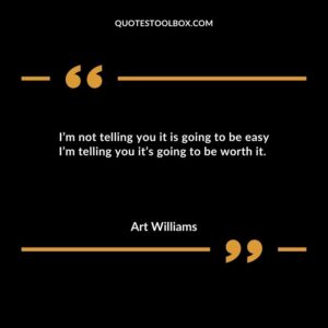 Im not telling you it is going to be easy Im telling you its going to be worth it.
