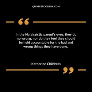 In the Narcissistic parents eyes they do no wrong nor do they feel they should be held accountable for the bad and wrong things they