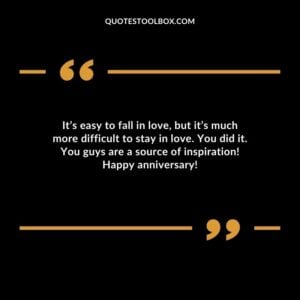 Its easy to fall in love but its much more difficult to stay in love. You did it. You guys are a source of inspiration Happy anniversary