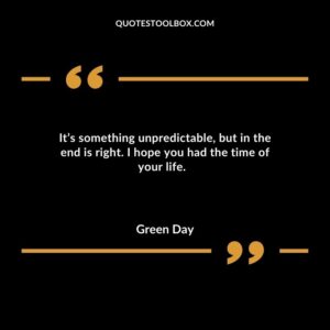 Its something unpredictable but in the end is right. I hope you had the time of your life.