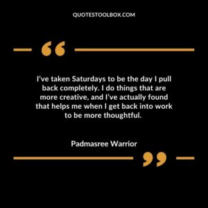 Ive taken Saturdays to be the day I pull back completely. I do things that are more creative and Ive actually found that helps me when I get back into work to be more thoughtful.