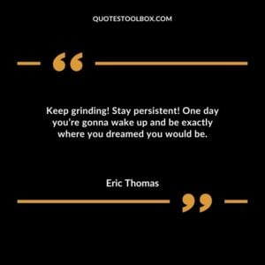 Keep grinding Stay persistent One day youre gonna wake up and be exactly where you dreamed you would be.