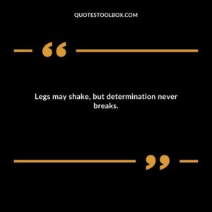 Legs may shake but determination never breaks.