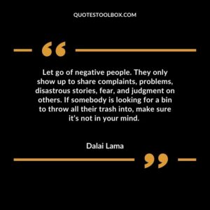 Let go of negative people. They only show up to share complaints, problems, disastrous stories, fear, and judgment on others. If somebody is looking for a bin to throw all their