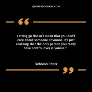 Letting go doesnt mean that you dont care about someone anymore. Its just realizing that the only person you really have control over is yourself.