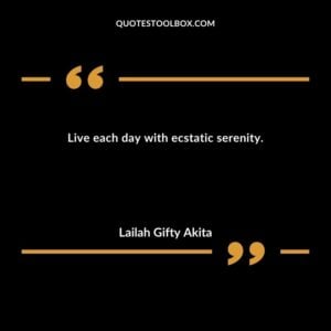 Live each day with ecstatic serenity.