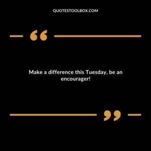 Make a difference this Tuesday be an encourager