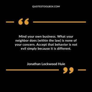 Mind your own business. What your neighbor does within the law is none of your concern. Accept that behavior is not evil simply because it is different.