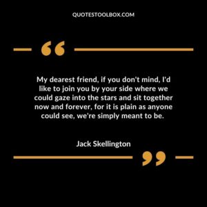 My dearest friend, if you don't mind, I'd like to join you by your side where we could gaze into the stars and sit together now and forever, for it is plain as anyone could see