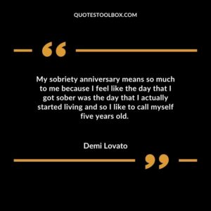 My sobriety anniversary means so much to me because I feel like the day that I got sober was the day that I actually started living and so I like to call myself five years old.