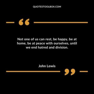 Not one of us can rest be happy be at home be at peace with ourselves until we end hatred and division.