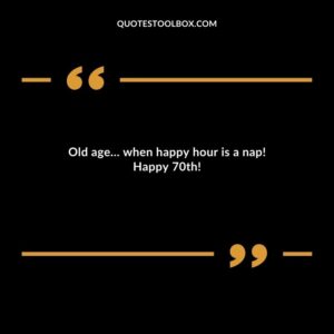 Old age… when happy hour is a nap! Happy 70th!
