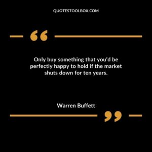Only buy something that youd be perfectly happy to hold if the market shuts down for ten years.