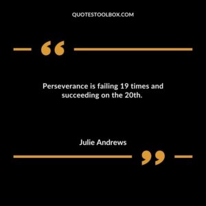 Perseverance is failing 19 times and succeeding on the 20th.