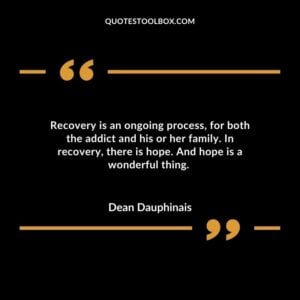 Recovery is an ongoing process for both the addict and his or her family. In recovery there is hope. And hope is a wonderful thing.