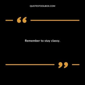 Remember to stay classy