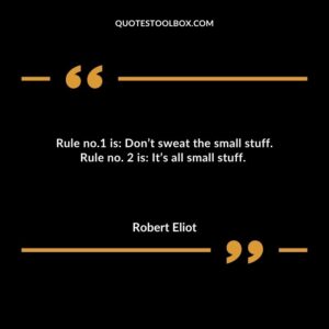Rule no.1 is Dont sweat the small stuff. Rule no. 2 is Its all small stuff.