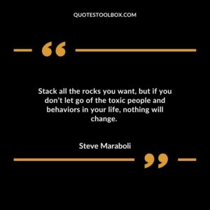 Stack all the rocks you want but if you dont let go of the toxic people and behaviors in your life nothing will change.