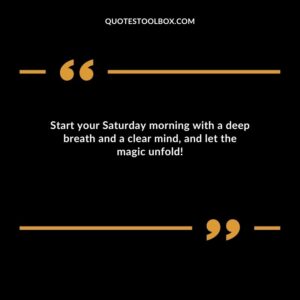 Start your Saturday morning with a deep breath and a clear mind and let the magic unfold