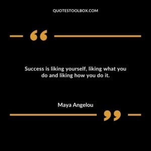 Success is liking yourself liking what you do and liking how you do it.