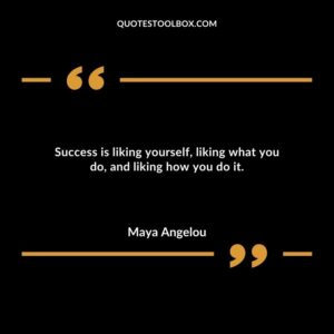 Success is liking yourself liking what you do and liking how you do it.