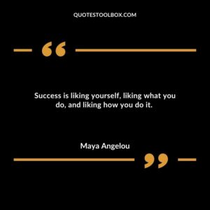 Success is liking yourself liking what you do and liking how you do it.