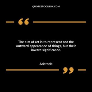The aim of art is to represent not the outward appearance of things but their inward significance.