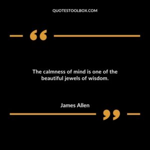 The calmness of mind is one of the beautiful jewels of wisdom.