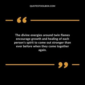 The divine energies around twin flames encourage growth and healing of each persons spirit to come out stronger than ever before when they come together again.