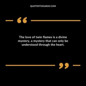 The love of twin flames is a divine mystery a mystery that can only be understood through the heart.